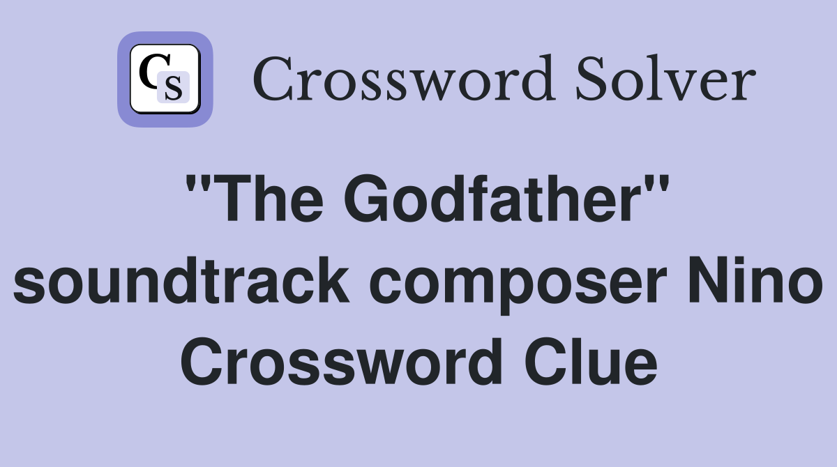 "The Godfather" soundtrack composer Nino Crossword Clue