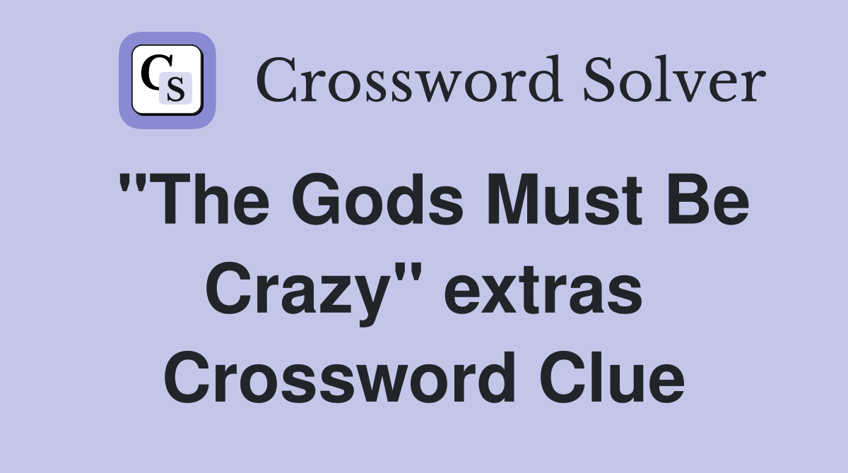 "The Gods Must Be Crazy" extras Crossword Clue