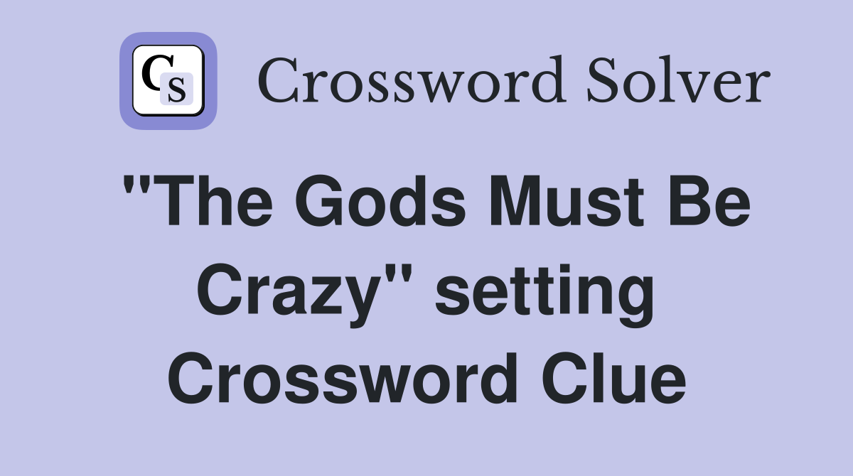 "The Gods Must Be Crazy" setting Crossword Clue