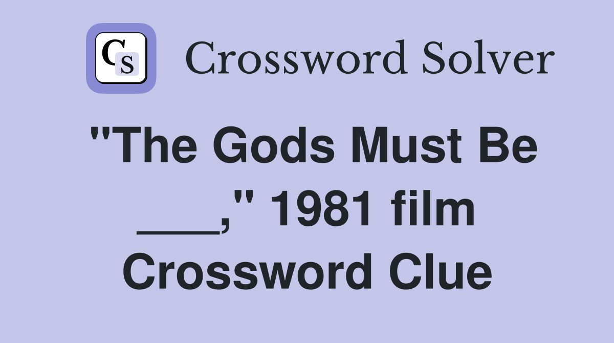 "The Gods Must Be ___," 1981 film Crossword Clue