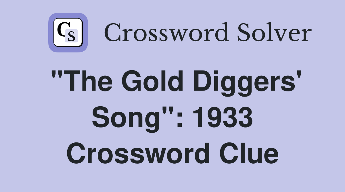 "The Gold Diggers' Song": 1933 Crossword Clue
