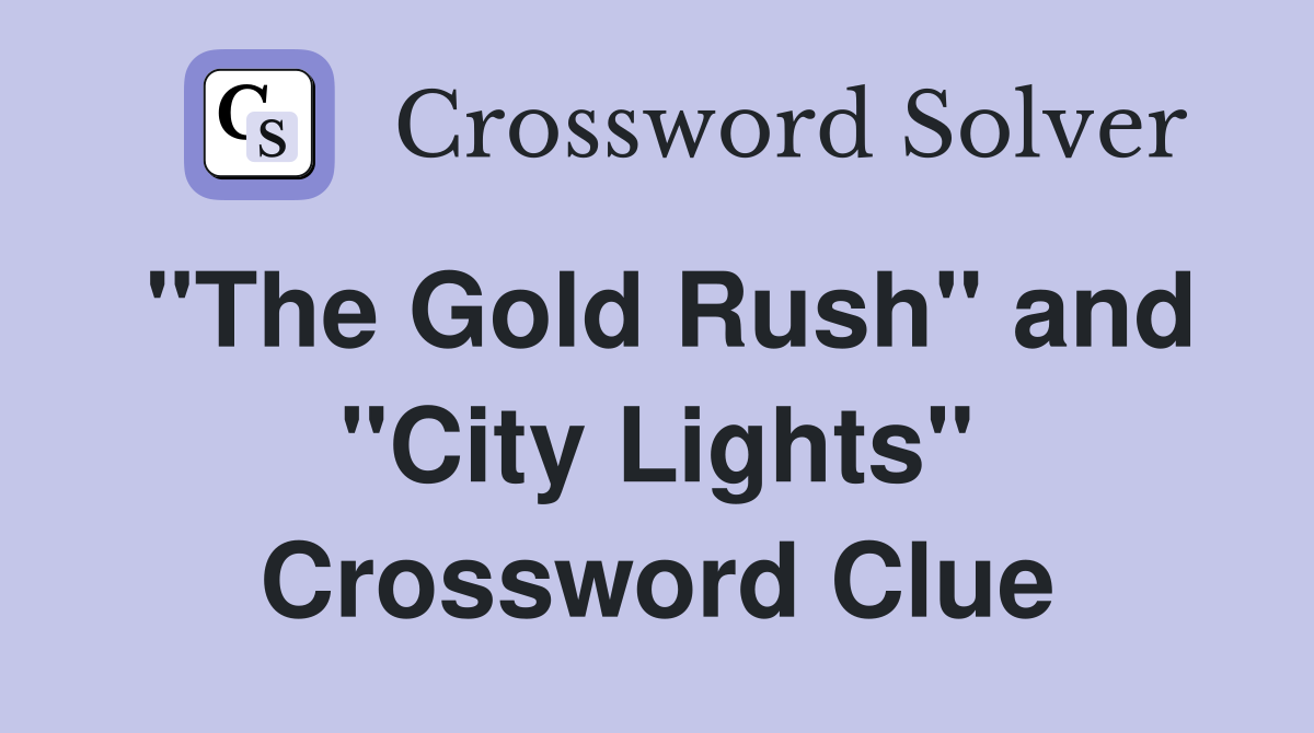 "The Gold Rush" and "City Lights" Crossword Clue