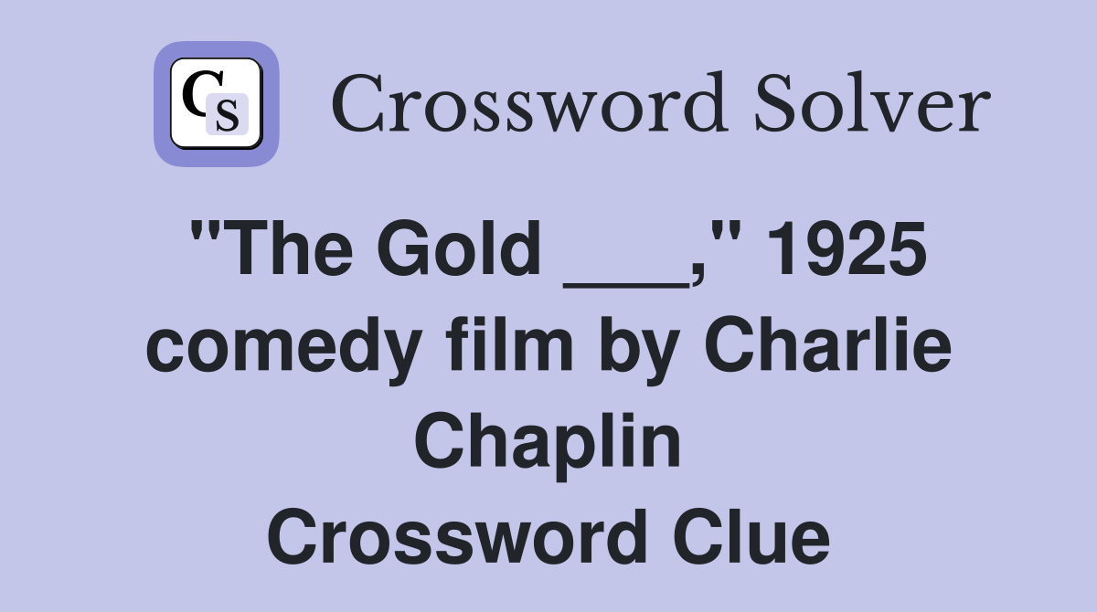 "The Gold ___," 1925 comedy film by Charlie Chaplin Crossword Clue