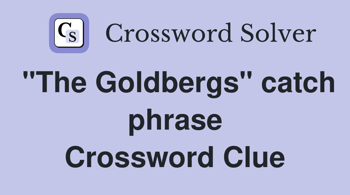 "The Goldbergs" catch phrase Crossword Clue