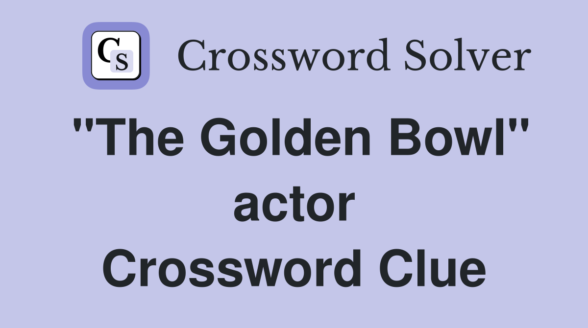 "The Golden Bowl" actor Crossword Clue