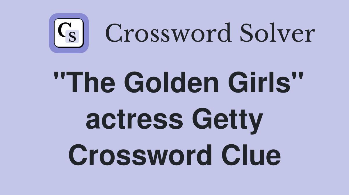 "The Golden Girls" actress Getty Crossword Clue
