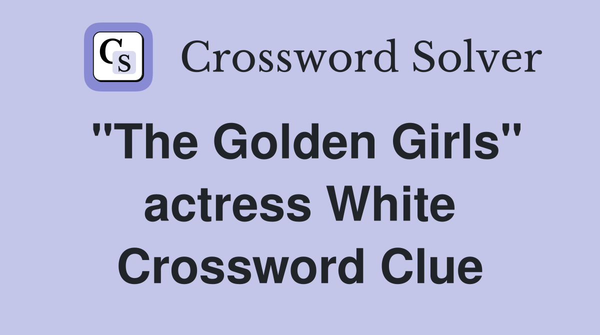 "The Golden Girls" actress White Crossword Clue