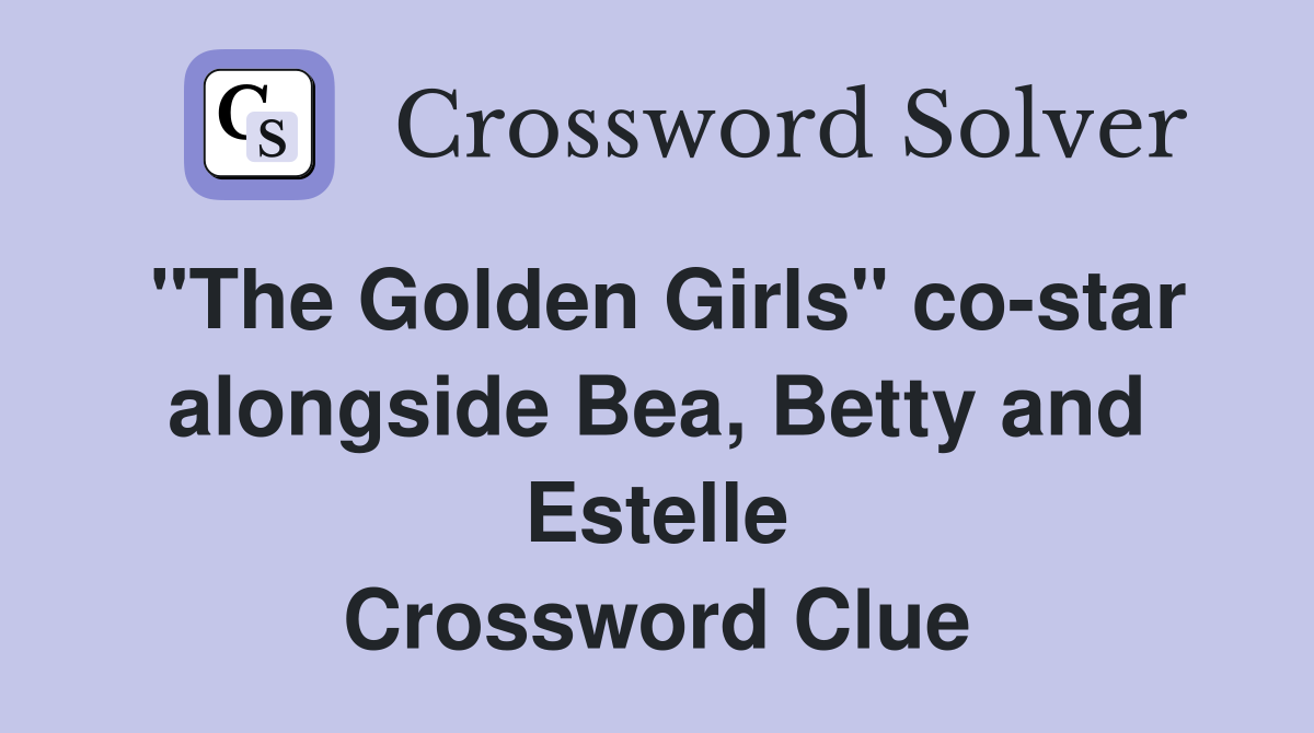 "The Golden Girls" co-star alongside Bea, Betty and Estelle Crossword Clue