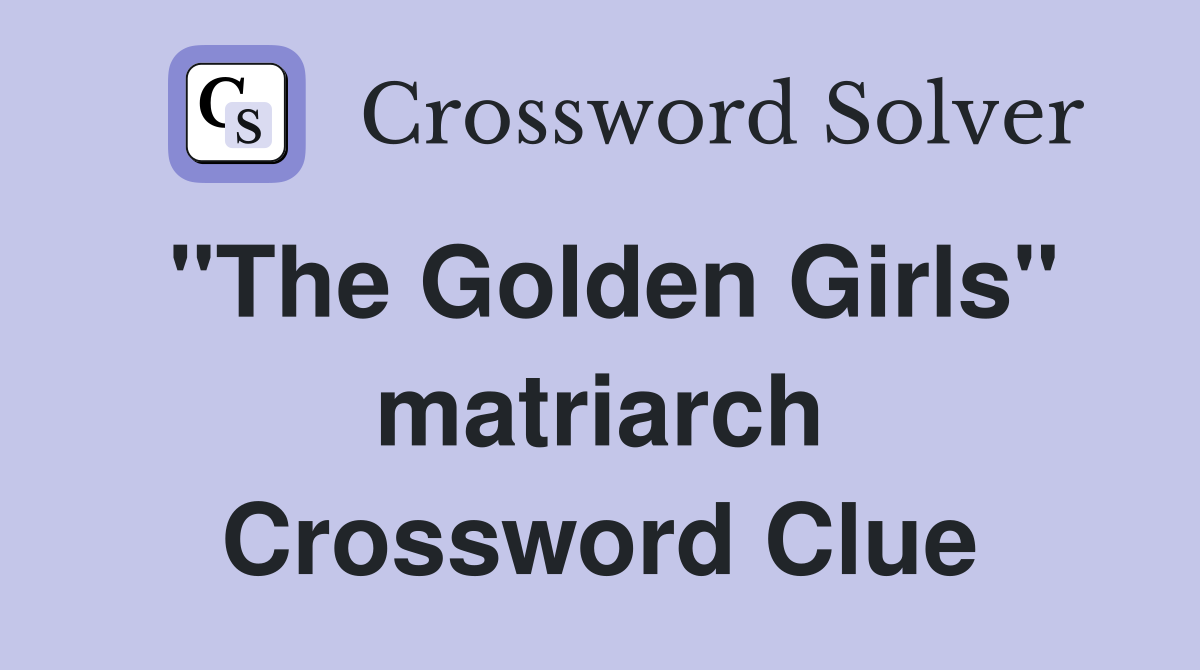 "The Golden Girls" matriarch Crossword Clue