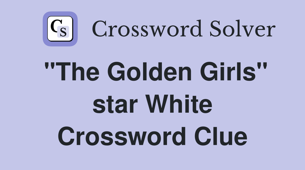 "The Golden Girls" star White Crossword Clue