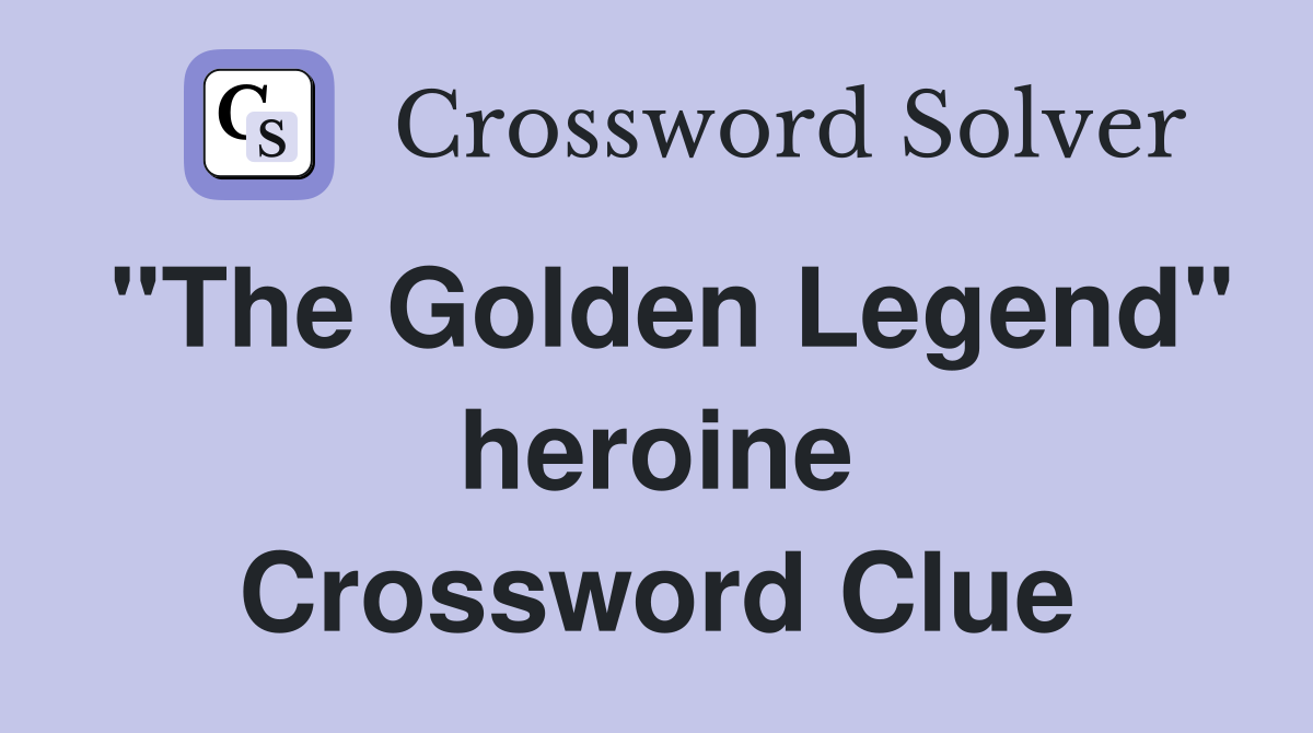 "The Golden Legend" heroine Crossword Clue