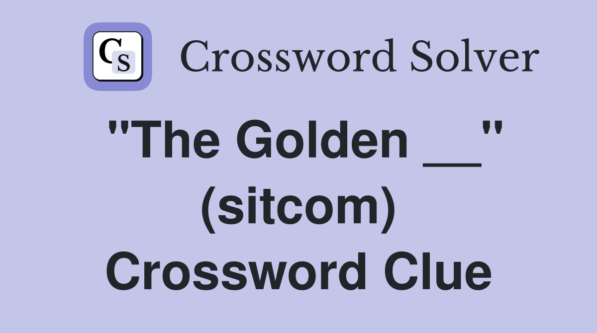 "The Golden __" (sitcom) Crossword Clue