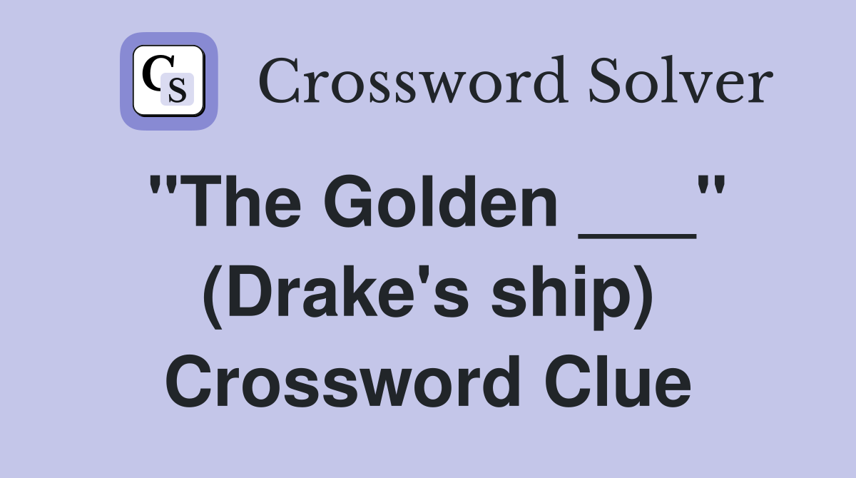 "The Golden ___" (Drake's ship) Crossword Clue