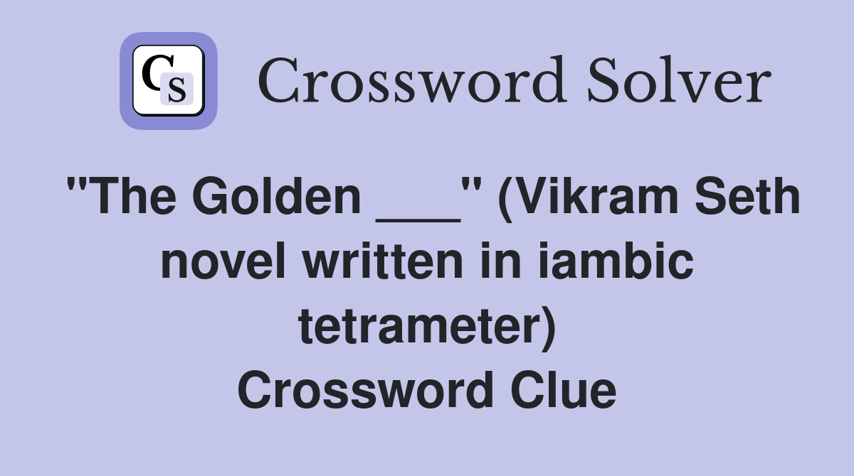 "The Golden ___" (Vikram Seth novel written in iambic tetrameter) Crossword Clue