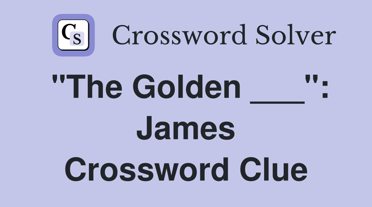 "The Golden ___": James Crossword Clue