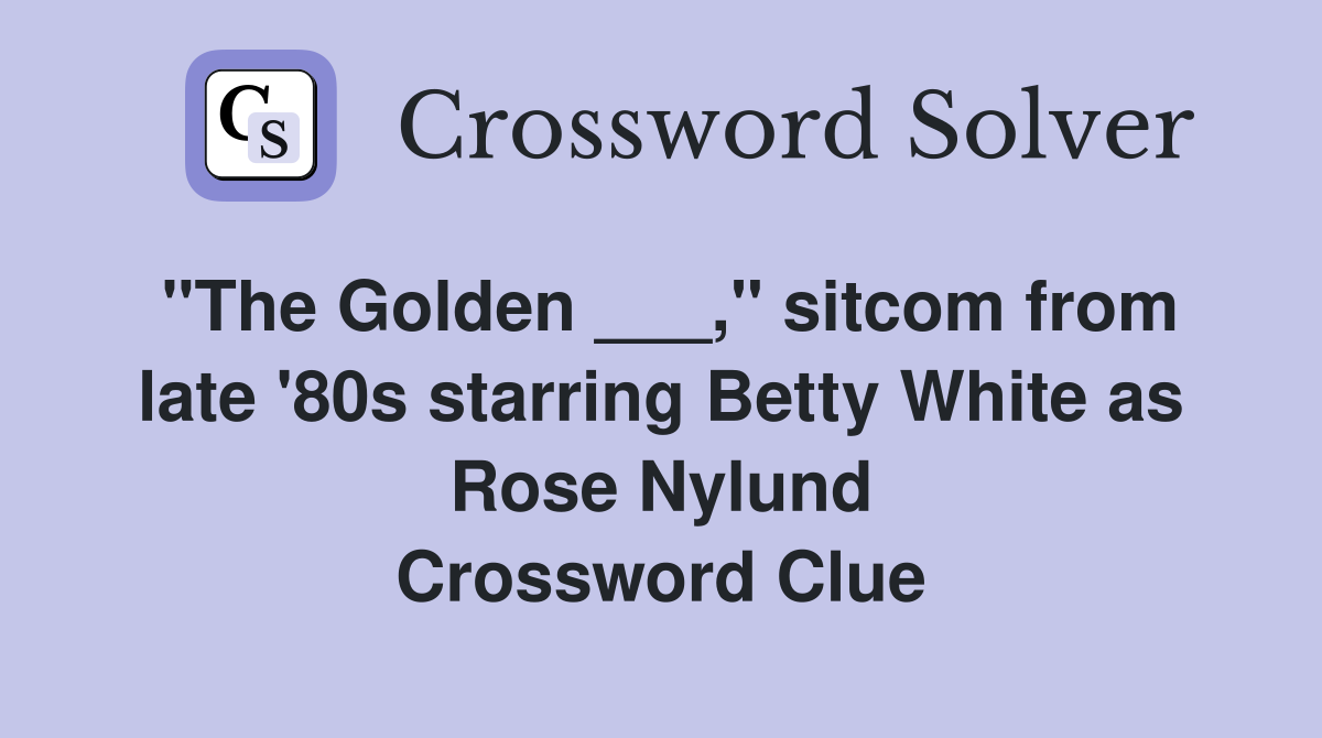 "The Golden ___," sitcom from late '80s starring Betty White as Rose Nylund Crossword Clue