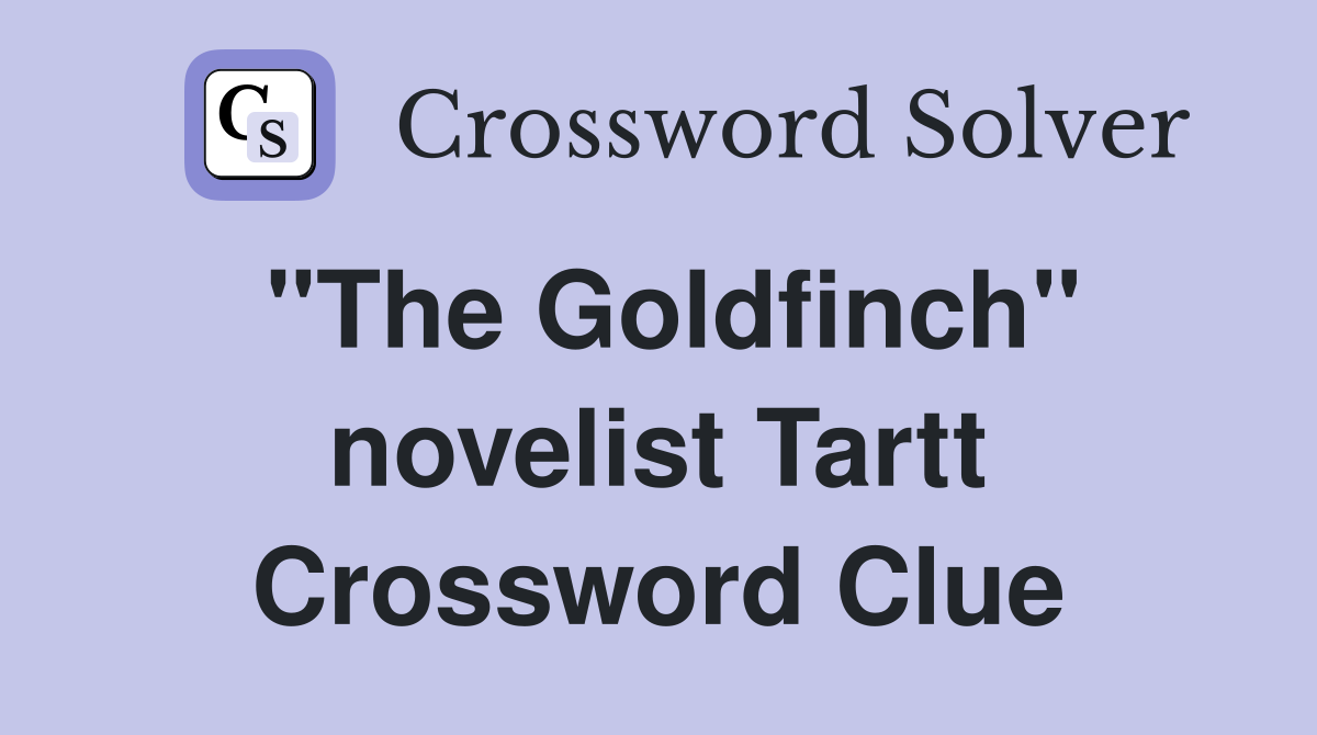 "The Goldfinch" novelist Tartt Crossword Clue