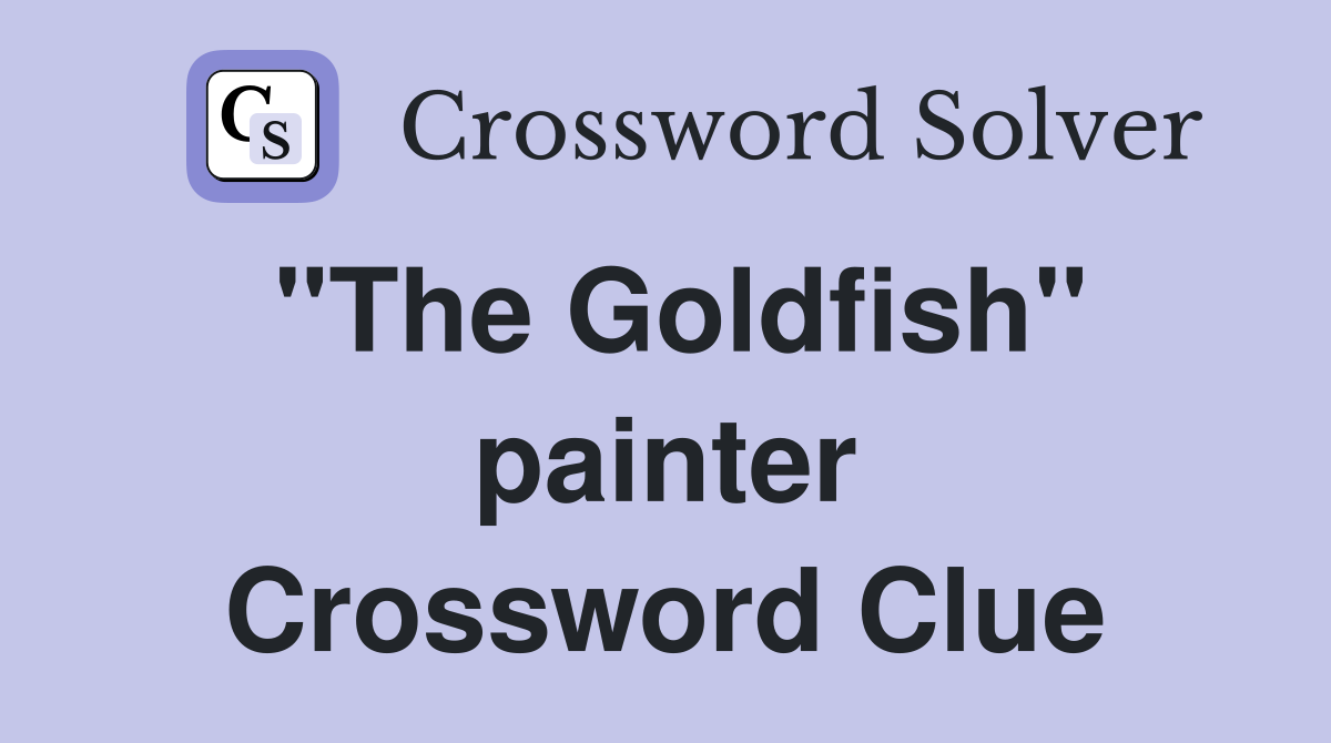 "The Goldfish" painter Crossword Clue