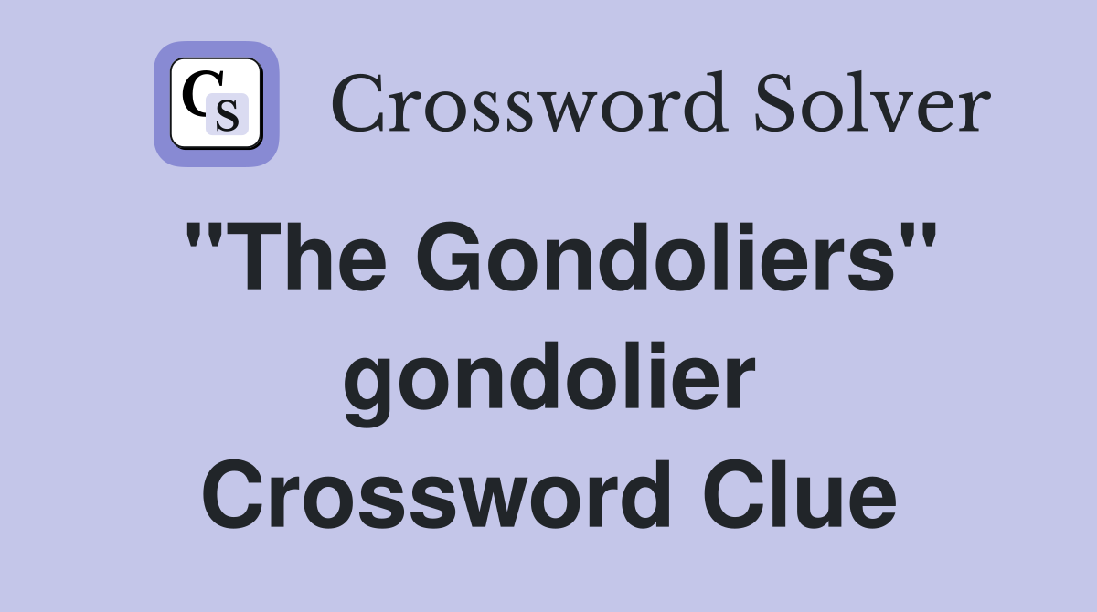 "The Gondoliers" gondolier Crossword Clue