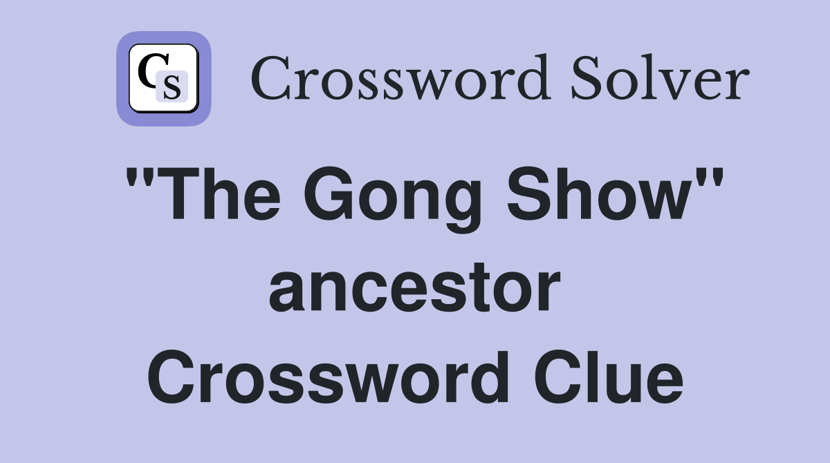 "The Gong Show" ancestor Crossword Clue