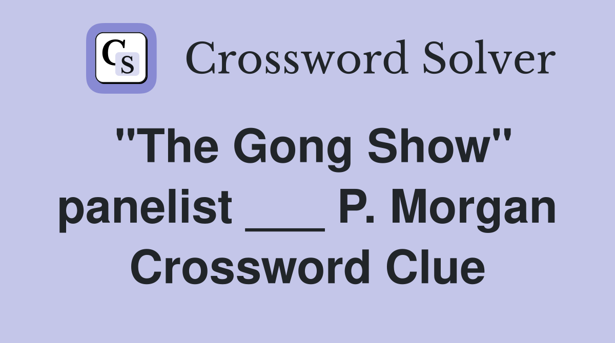 "The Gong Show" panelist ___ P. Morgan Crossword Clue