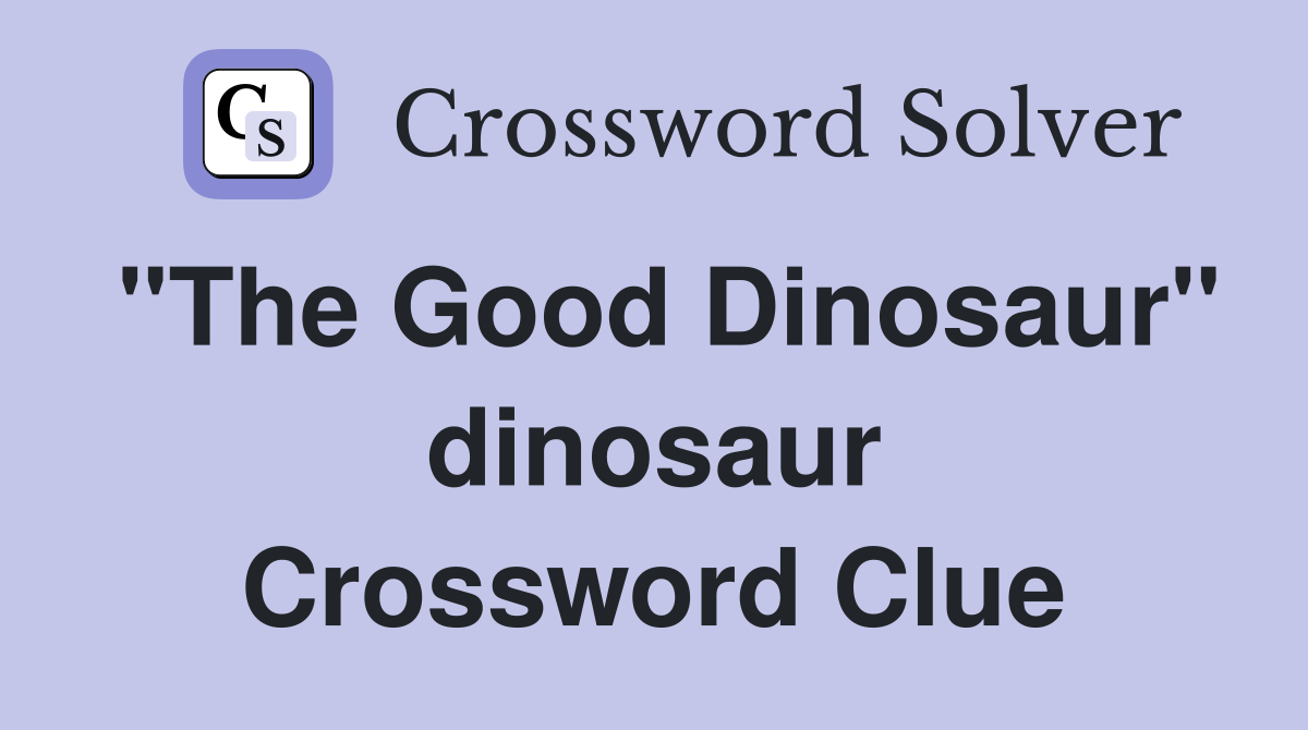 "The Good Dinosaur" dinosaur Crossword Clue