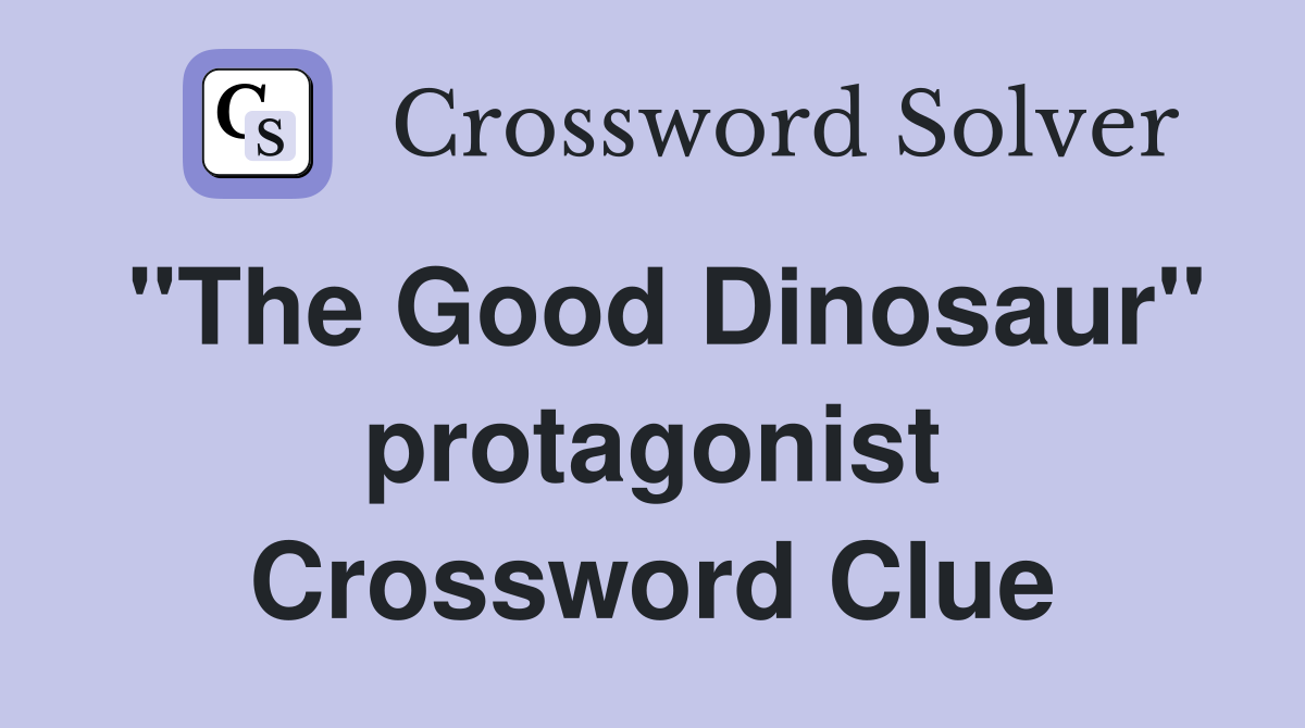 "The Good Dinosaur" protagonist Crossword Clue