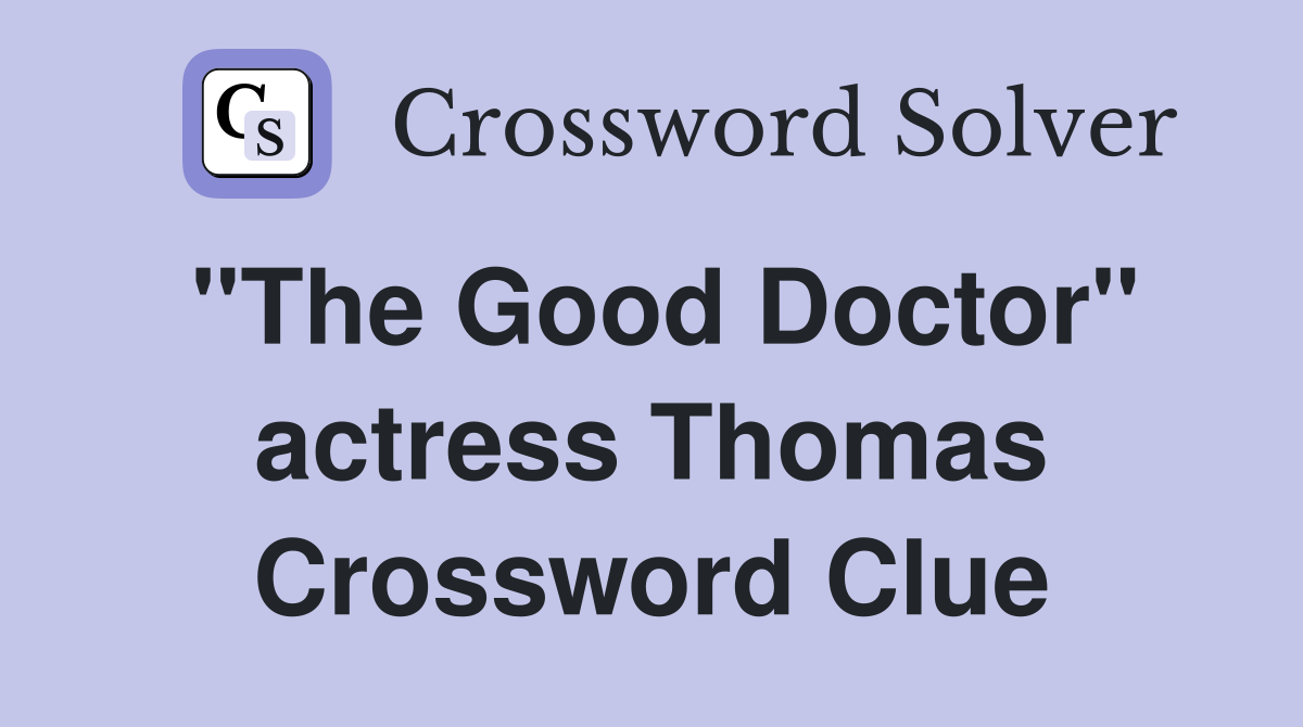 "The Good Doctor" actress Thomas Crossword Clue