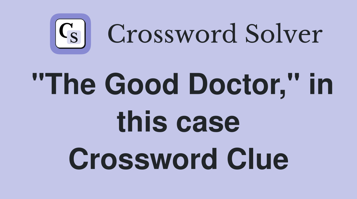 "The Good Doctor," in this case Crossword Clue