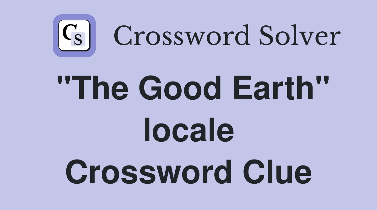 "The Good Earth" locale Crossword Clue