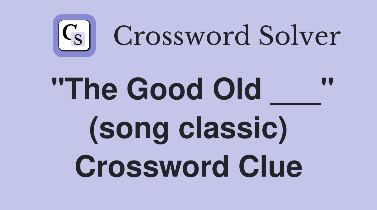 "The Good Old ___" (song classic) Crossword Clue