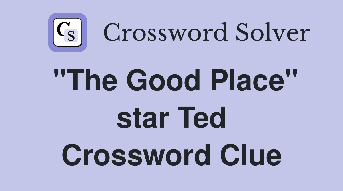 "The Good Place" star Ted Crossword Clue