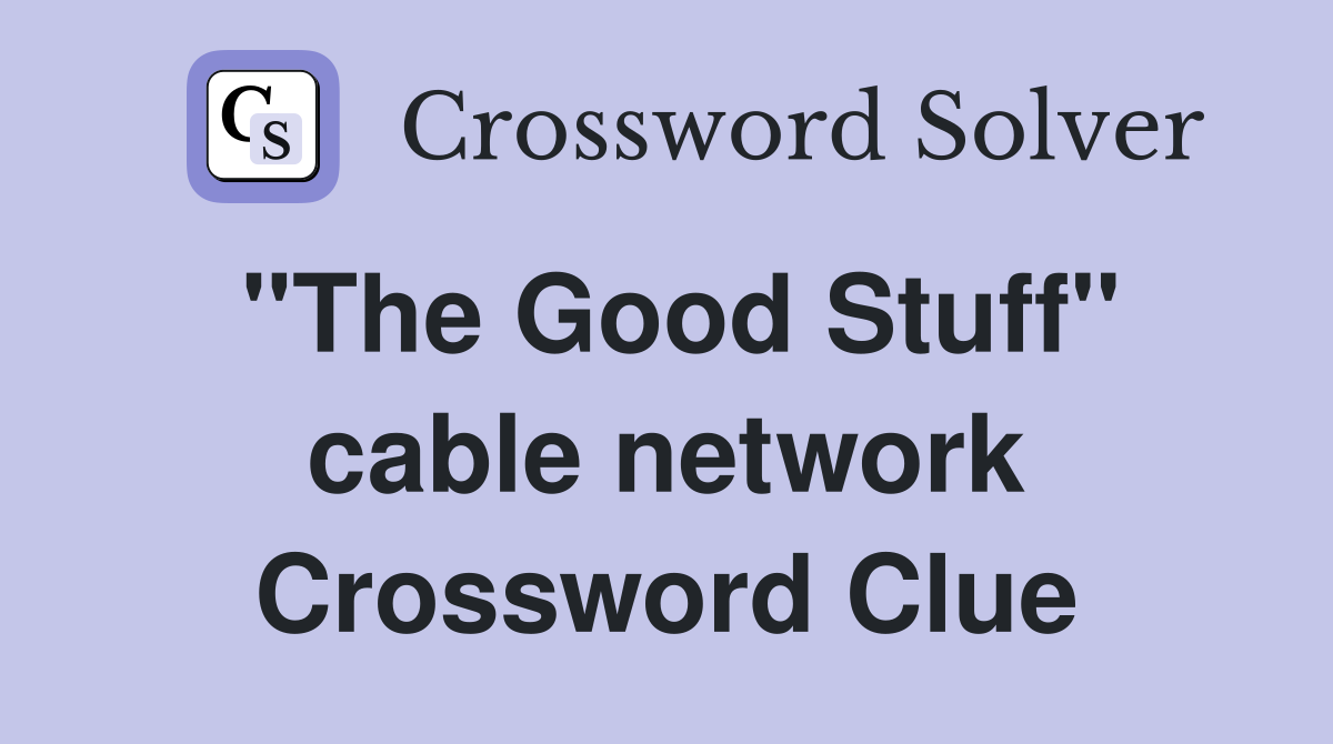 "The Good Stuff" cable network Crossword Clue
