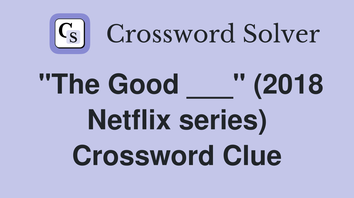 "The Good ___" (2018 Netflix series) Crossword Clue