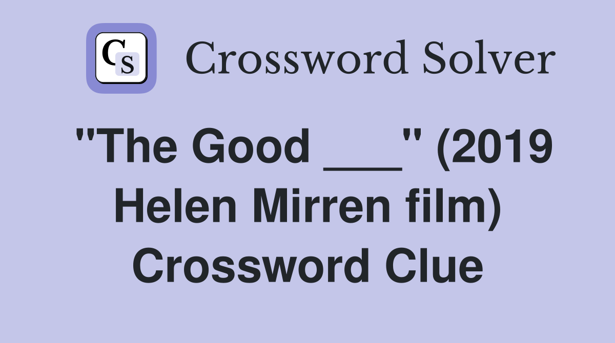 "The Good ___" (2019 Helen Mirren film) Crossword Clue