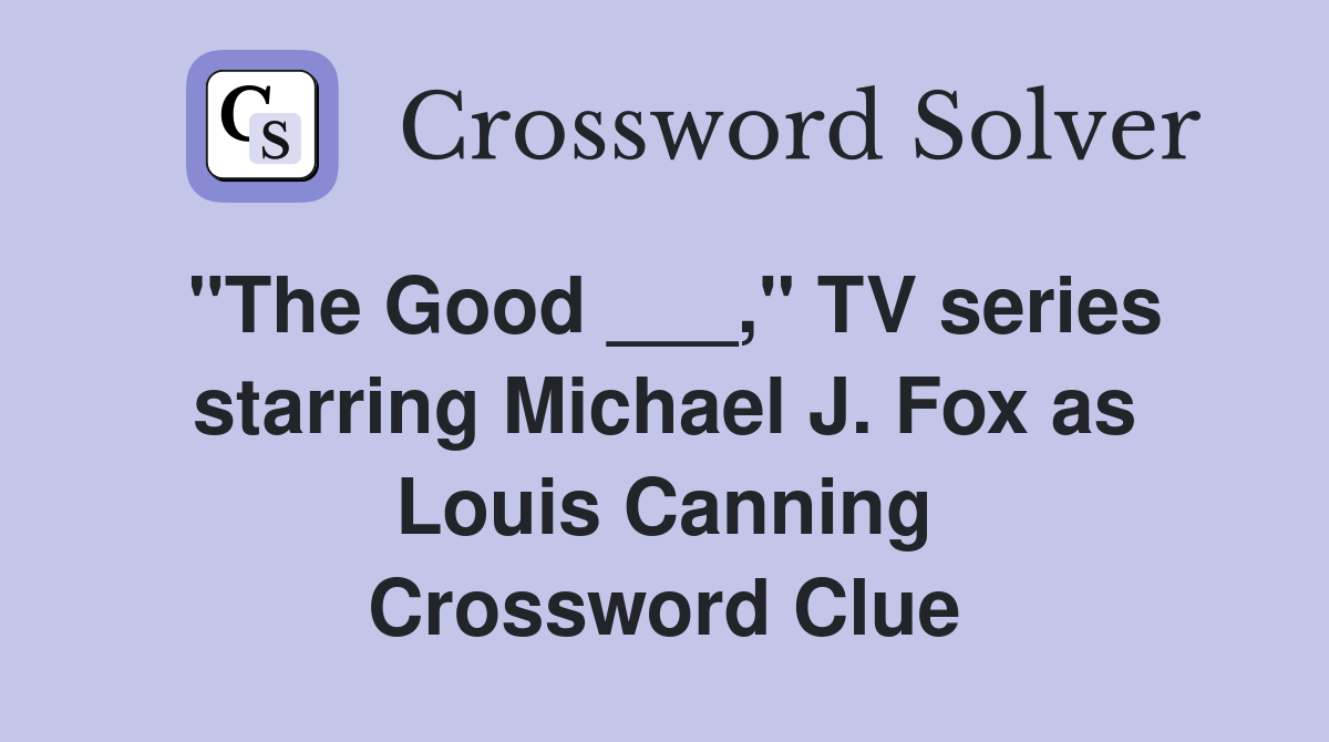 "The Good ___," TV series starring Michael J. Fox as Louis Canning Crossword Clue