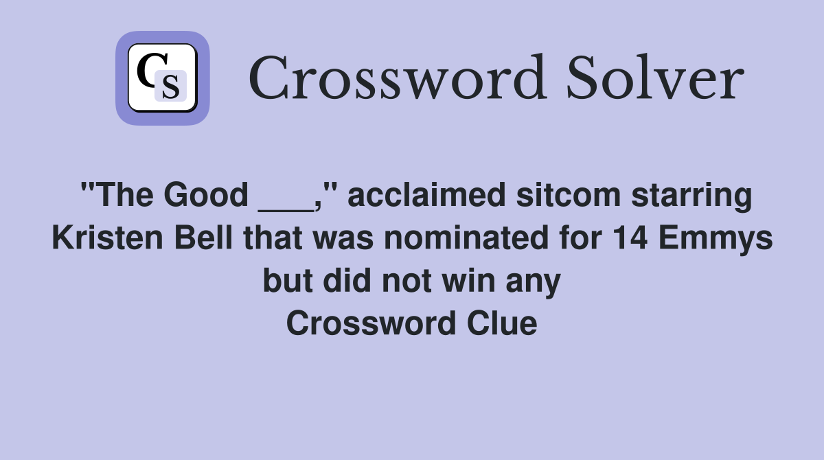 "The Good ___," acclaimed sitcom starring Kristen Bell that was nominated for 14 Emmys but did not win any Crossword Clue