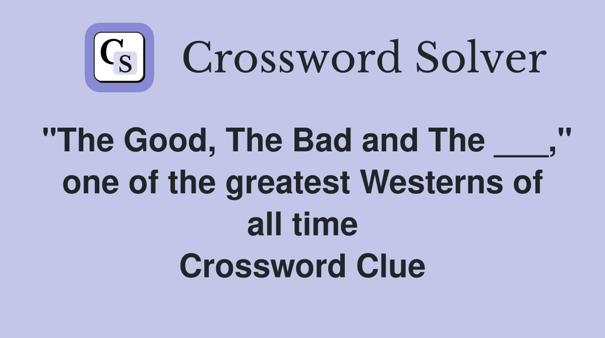 "The Good, The Bad and The ___," one of the greatest Westerns of all time Crossword Clue