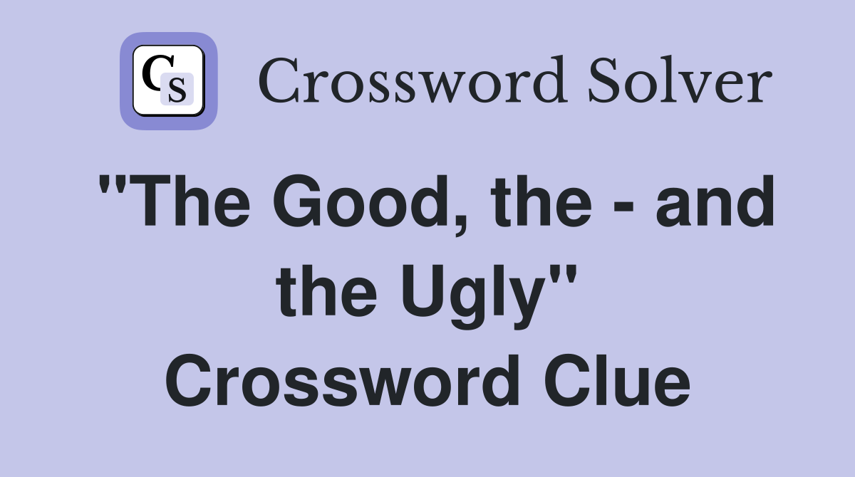 "The Good, the - and the Ugly" Crossword Clue