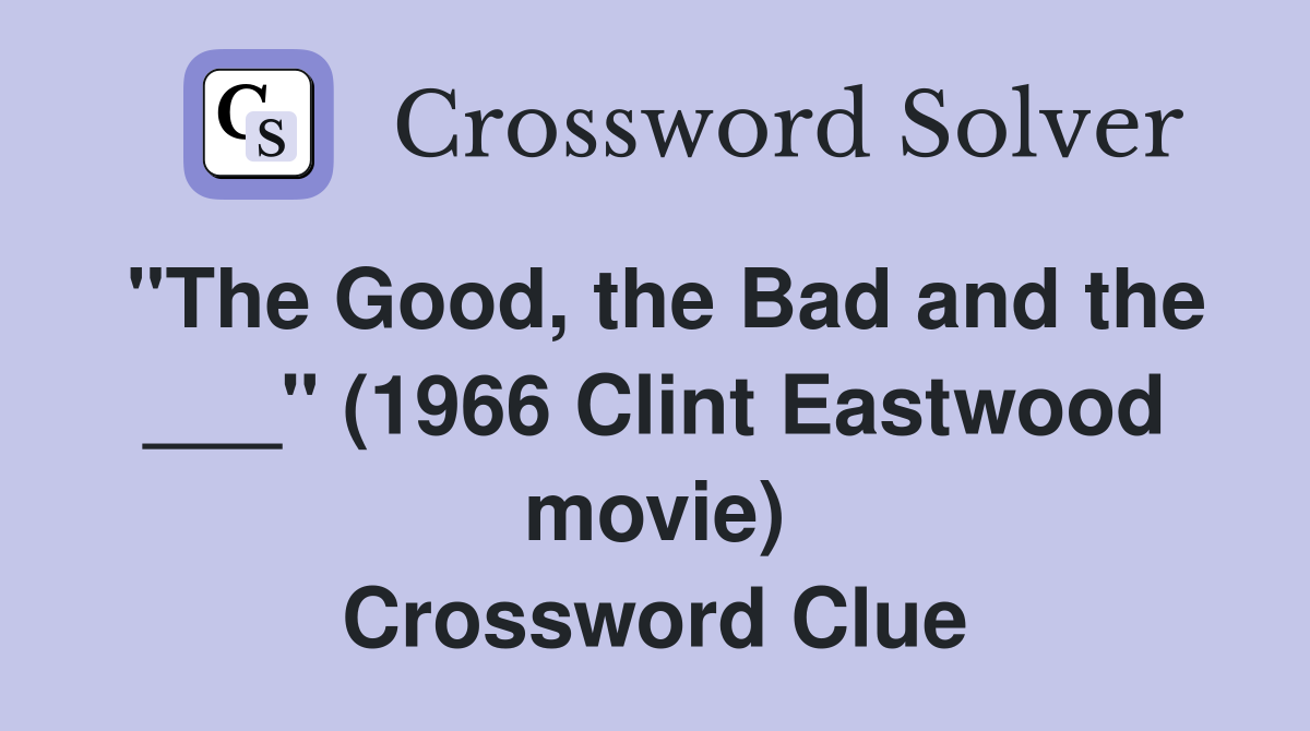 "The Good, the Bad and the ___" (1966 Clint Eastwood movie) Crossword Clue