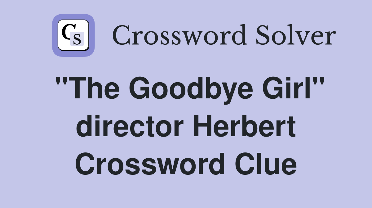 "The Goodbye Girl" director Herbert Crossword Clue