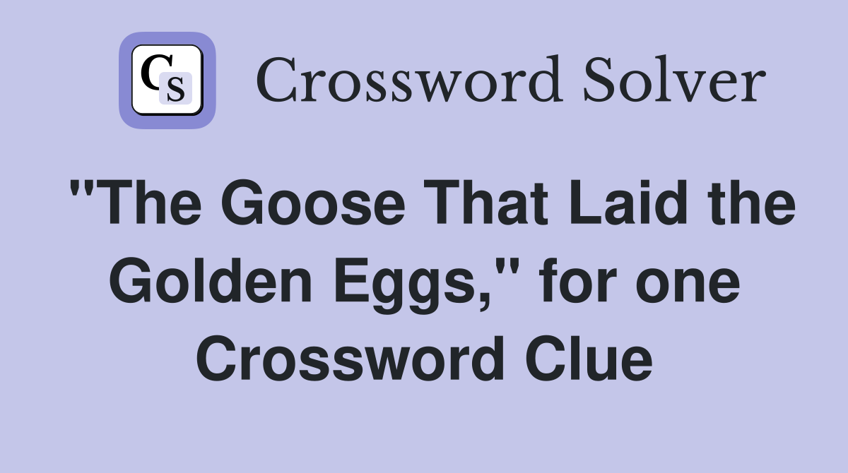"The Goose That Laid the Golden Eggs," for one Crossword Clue