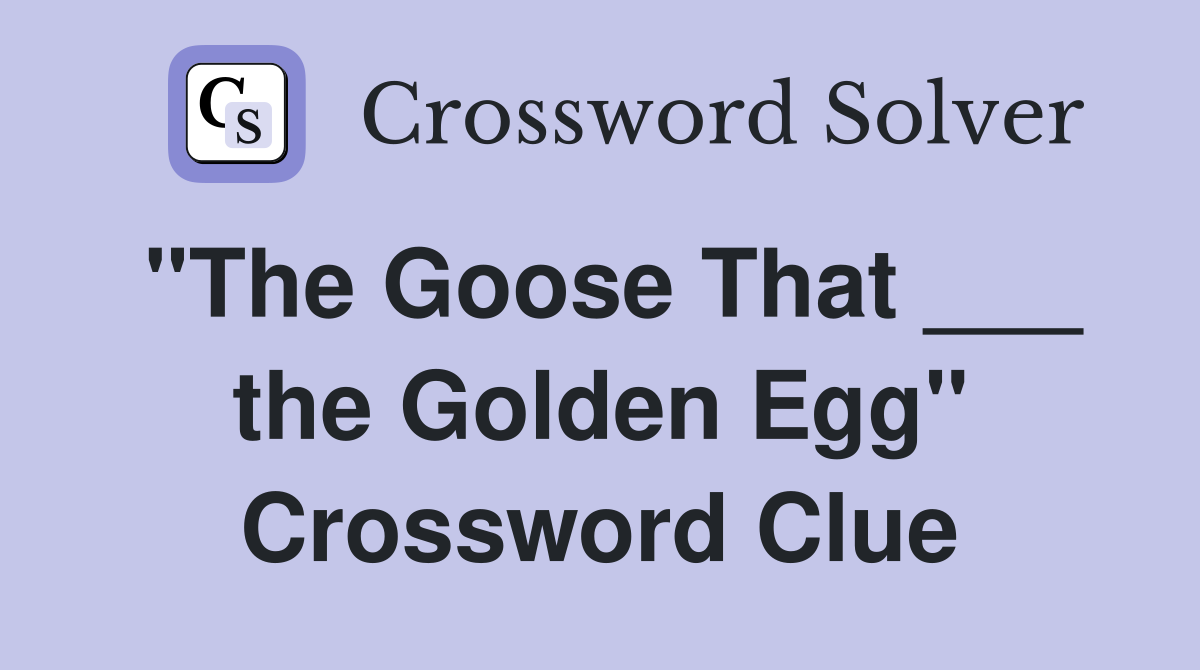 "The Goose That ___ the Golden Egg" Crossword Clue