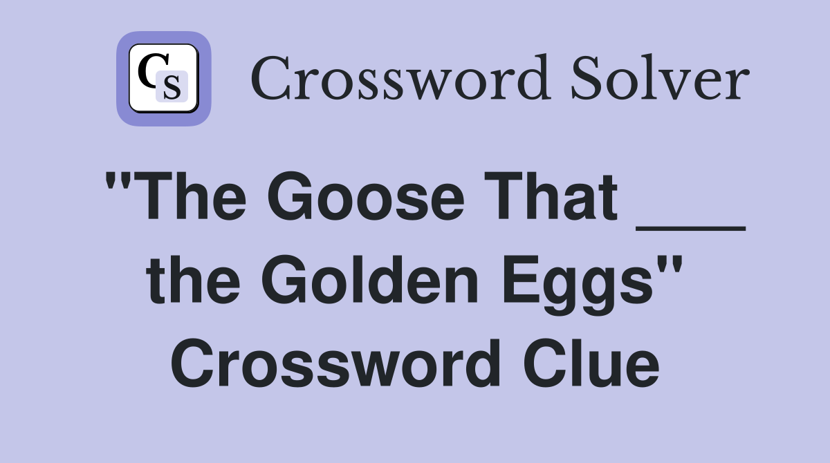 "The Goose That ___ the Golden Eggs" Crossword Clue