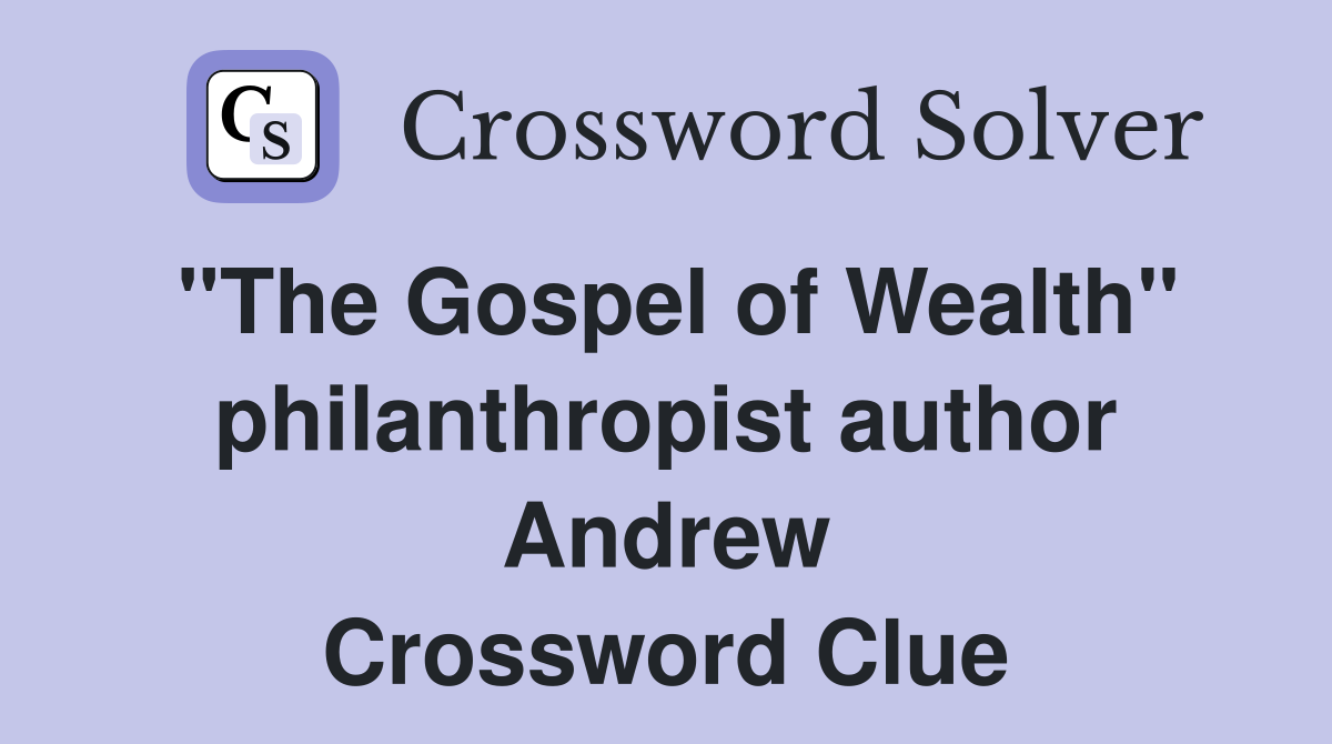 "The Gospel of Wealth" philanthropist author Andrew Crossword Clue