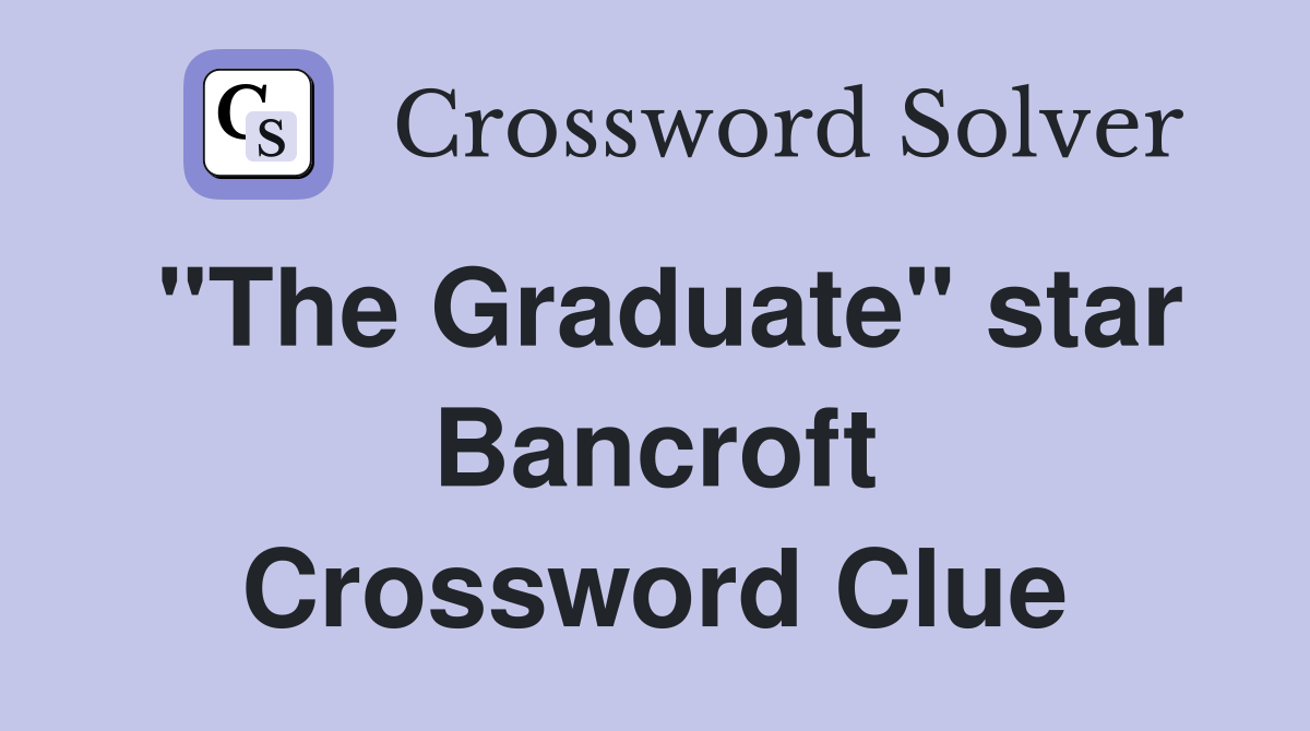 "The Graduate" star Bancroft Crossword Clue