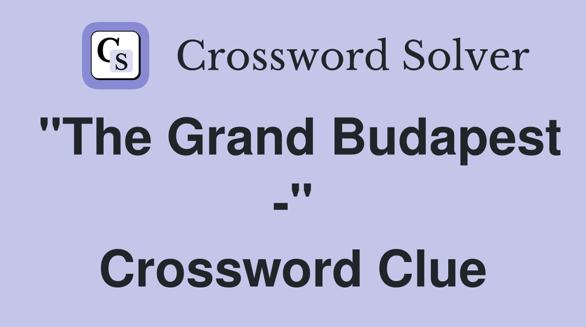 "The Grand Budapest -" Crossword Clue