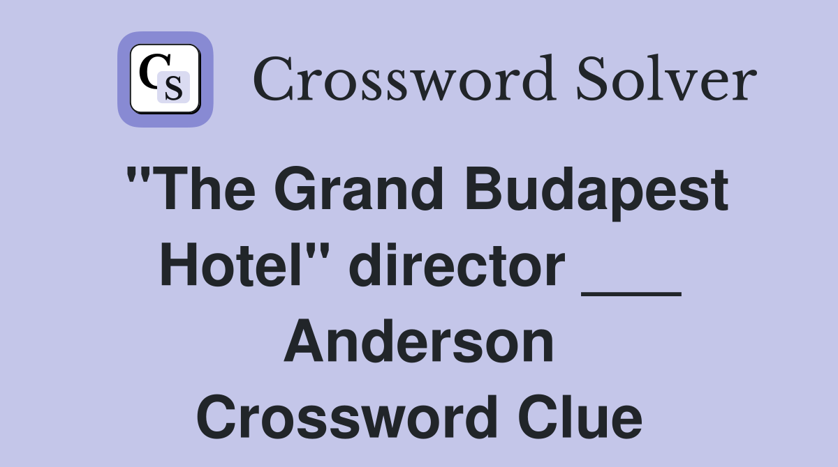 "The Grand Budapest Hotel" director ___ Anderson Crossword Clue