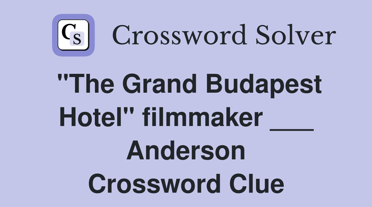 "The Grand Budapest Hotel" filmmaker ___ Anderson Crossword Clue