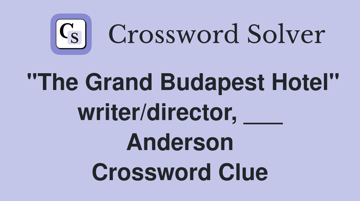 "The Grand Budapest Hotel" writer/director, ___ Anderson Crossword Clue